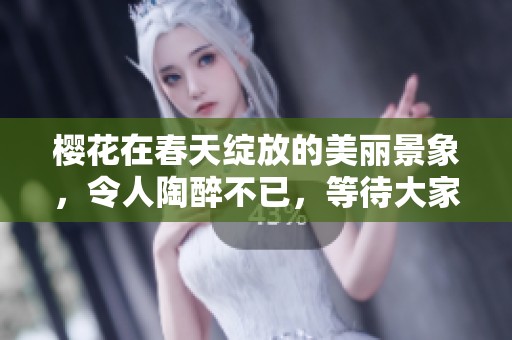 樱花在春天绽放的美丽景象，令人陶醉不已，等待大家去欣赏和享受