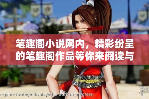 笔趣阁小说网内，精彩纷呈的笔趣阁作品等你来阅读与探索