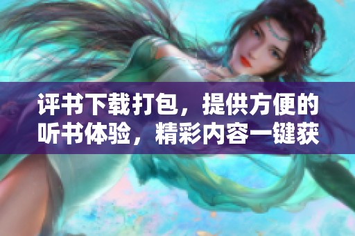 评书下载打包，提供方便的听书体验，精彩内容一键获取