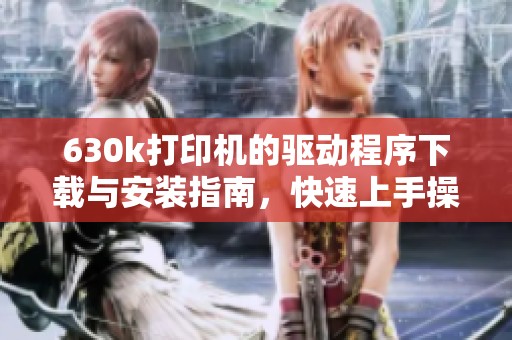 630k打印机的驱动程序下载与安装指南，快速上手操作简单易懂