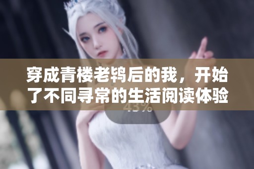 穿成青楼老鸨后的我，开始了不同寻常的生活阅读体验