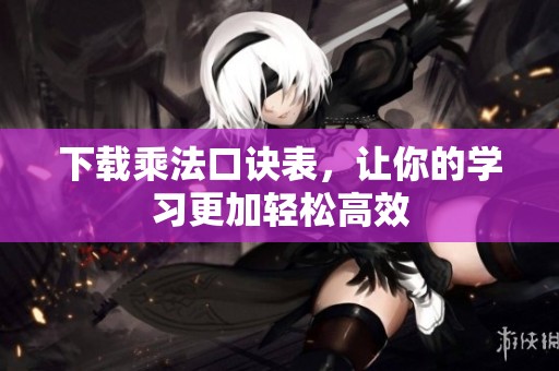 下载乘法口诀表，让你的学习更加轻松高效