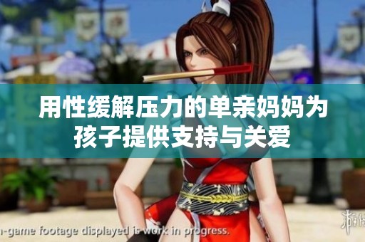 用性缓解压力的单亲妈妈为孩子提供支持与关爱