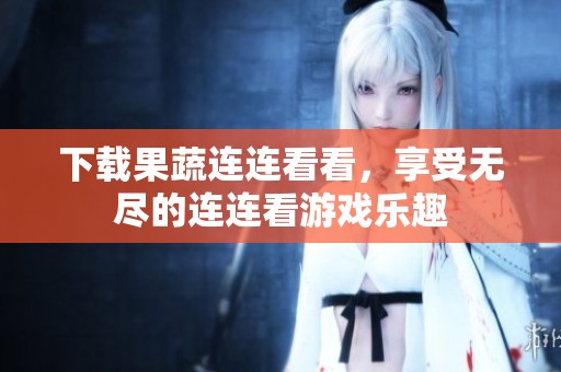 下载果蔬连连看看，享受无尽的连连看游戏乐趣