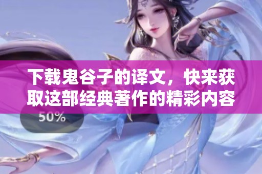 下载鬼谷子的译文，快来获取这部经典著作的精彩内容！