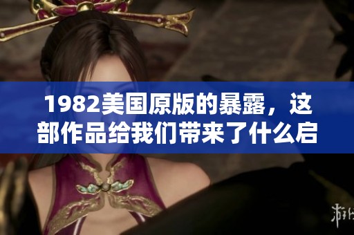 1982美国原版的暴露，这部作品给我们带来了什么启示和思考