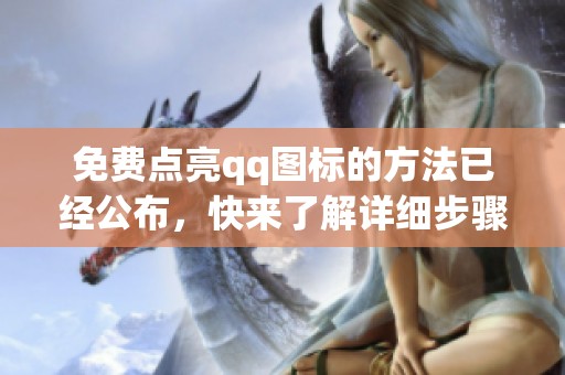免费点亮qq图标的方法已经公布，快来了解详细步骤吧
