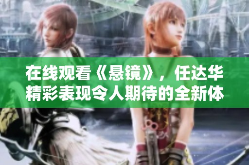 在线观看《悬镜》，任达华精彩表现令人期待的全新体验