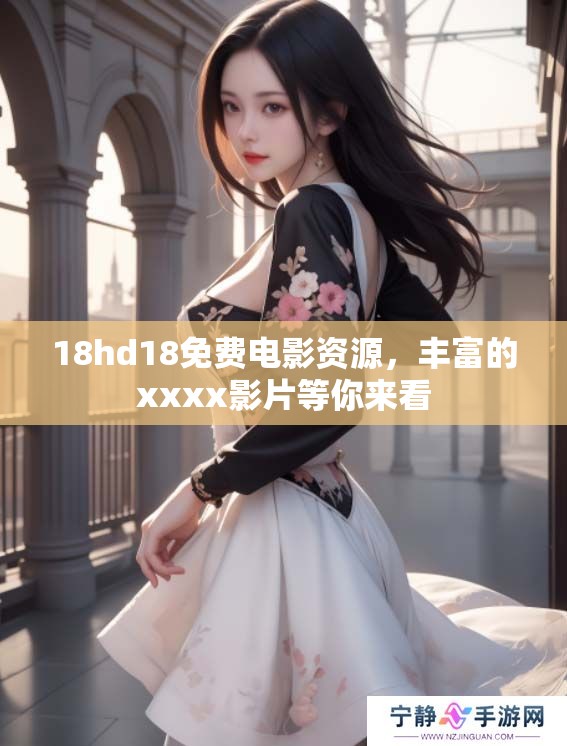 18hd18免费电影资源，丰富的xxxx影片等你来看