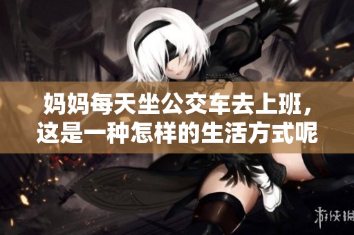 妈妈每天坐公交车去上班，这是一种怎样的生活方式呢