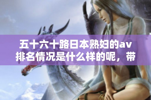 五十六十路日本**的**排名情况是什么样的呢，带你了解一下吧