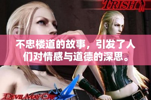 不忠楼道的故事，引发了人们对情感与道德的深思。
