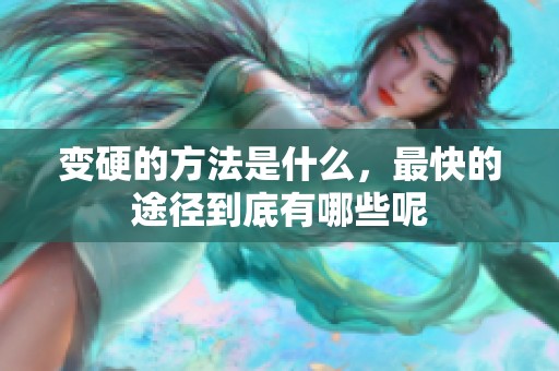 变硬的方法是什么，最快的途径到底有哪些呢