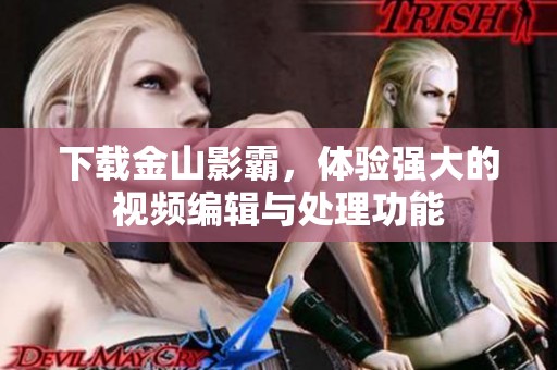 下载金山影霸，体验强大的视频编辑与处理功能