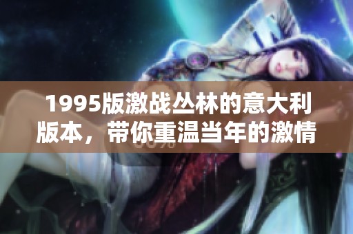 1995版激战丛林的意大利版本，带你重温当年的激情与战斗。
