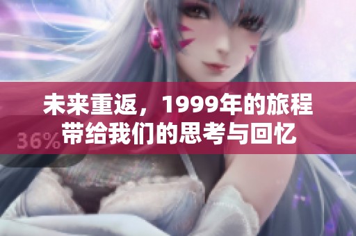 未来重返，1999年的旅程带给我们的思考与回忆