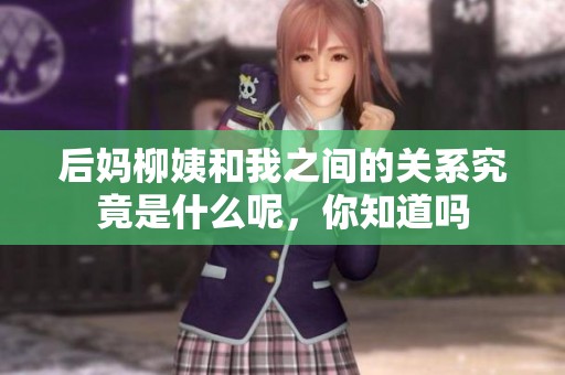 后妈柳姨和我之间的关系究竟是什么呢，你知道吗