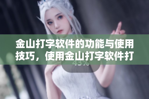 金山打字软件的功能与使用技巧，使用金山打字软件打字更轻松便捷