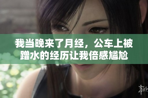 我当晚来了月经，公车上被蹭水的经历让我倍感尴尬