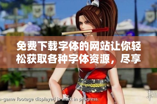 免费下载字体的网站让你轻松获取各种字体资源，尽享创作的无限可能