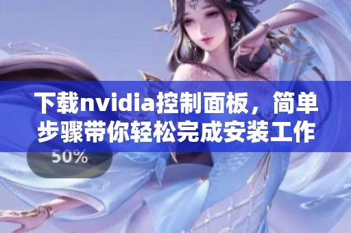 下载nvidia控制面板，简单步骤带你轻松完成安装工作