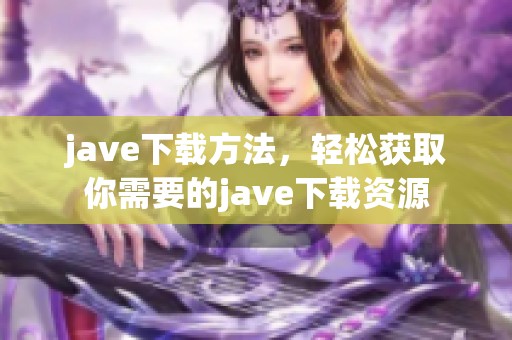 j**e下载方法，轻松获取你需要的j**e下载资源