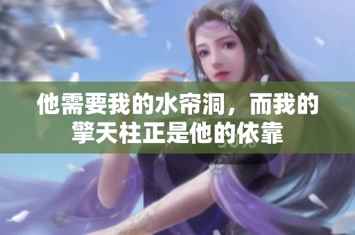 他需要我的水帘洞，而我的擎天柱正是他的依靠