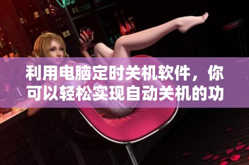 利用电脑定时关机软件，你可以轻松实现自动关机的功能