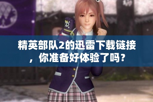 精英部队2的迅雷下载链接，你准备好体验了吗？