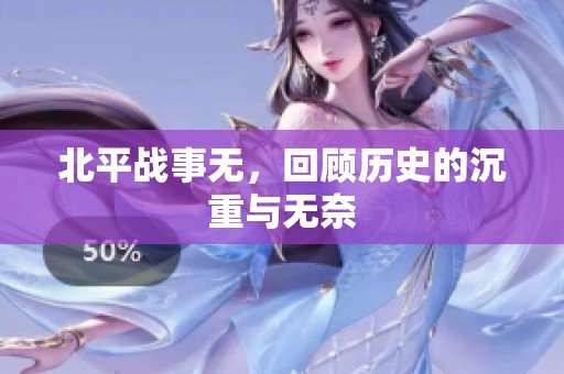 北平战事无，回顾历史的沉重与无奈