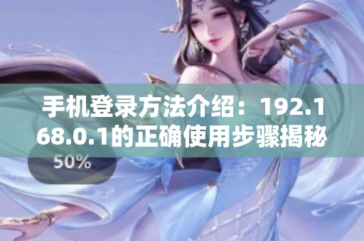 手机登录方法介绍：192.168.0.1的正确使用步骤揭秘