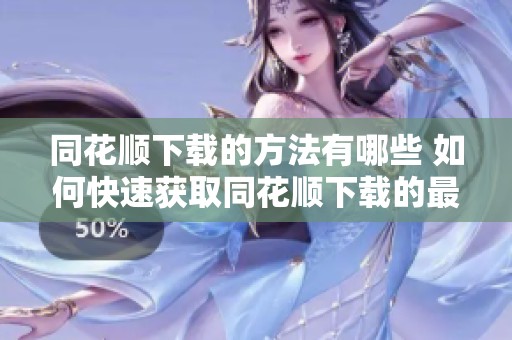 同花顺下载的方法有哪些 如何快速获取同花顺下载的最新版