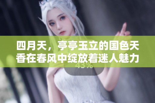 四月天，亭亭玉立的国色天香在春风中绽放着迷人魅力