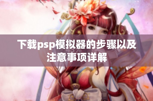 下载psp模拟器的步骤以及注意事项详解