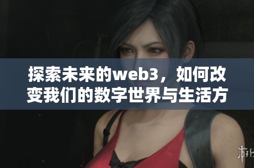 探索未来的web3，如何改变我们的数字世界与生活方式
