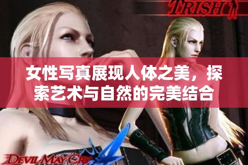 女性写真展现人体之美，探索艺术与自然的完美结合