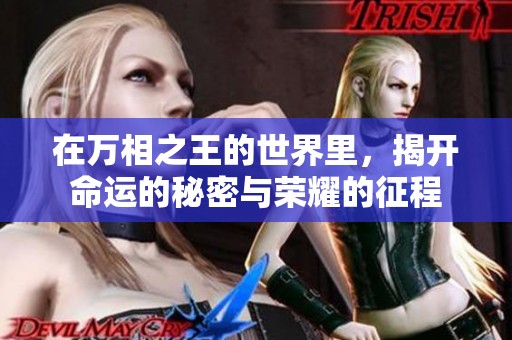 在万相之王的世界里，揭开命运的秘密与荣耀的征程