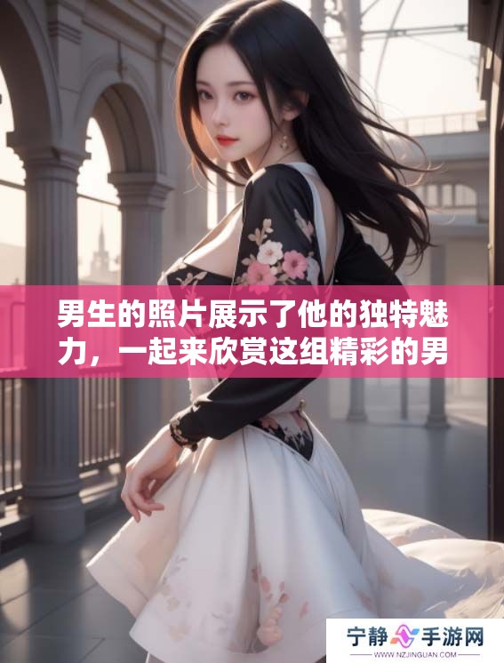 男生的照片展示了他的独特魅力，一起来欣赏这组精彩的男生照片吧