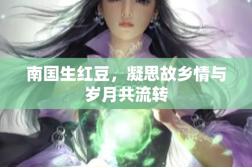 南国生红豆，凝思故乡情与岁月共流转