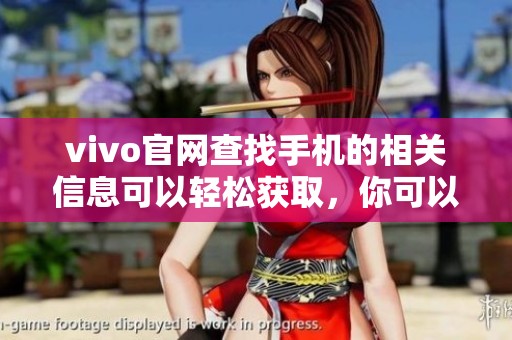 vivo官网查找手机的相关信息可以轻松获取，你可以直接访问vivo官网了解更多详情