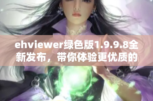 ehviewer绿色版1.9.9.8全新发布，带你体验更优质的观看服务！