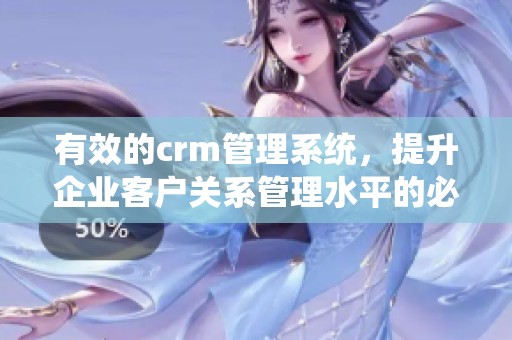 有效的crm管理系统，提升企业客户关系管理水平的必备工具