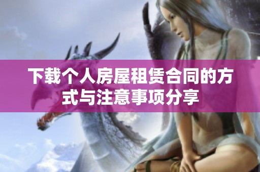 下载个人房屋租赁合同的方式与注意事项分享
