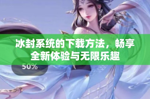 冰封系统的下载方法，畅享全新体验与无限乐趣