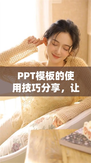 PPT模板的使用技巧分享，让你的演示更加专业吸引人