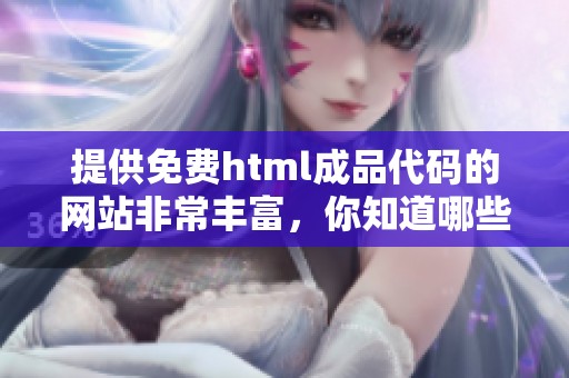 提供免费html成品代码的网站非常丰富，你知道哪些网站吗