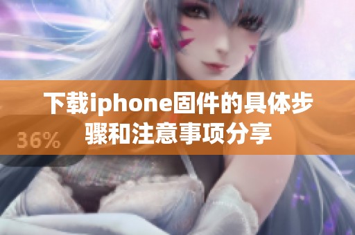 下载iphone固件的具体步骤和注意事项分享
