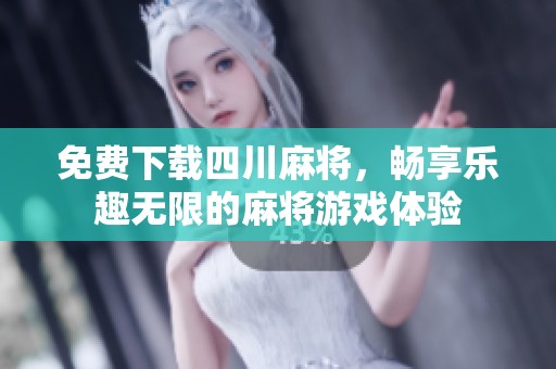 免费下载四川麻将，畅享乐趣无限的麻将游戏体验