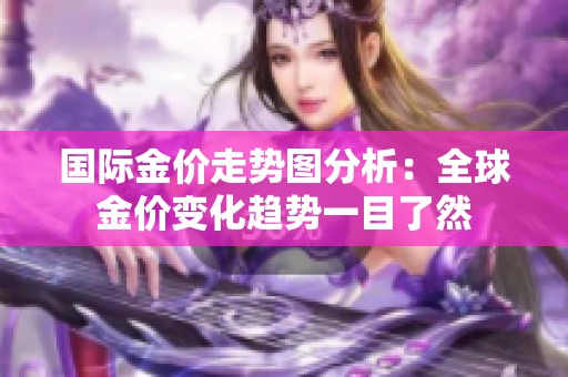 国际金价走势图分析：全球金价变化趋势一目了然