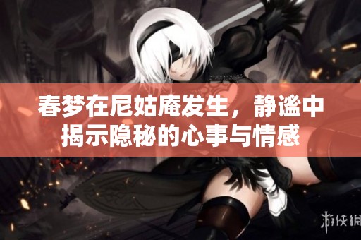 春梦在尼姑庵发生，静谧中揭示隐秘的心事与情感